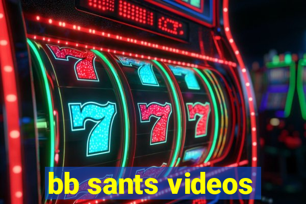 bb sants videos
